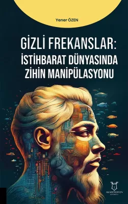 Gizli Frekanslar: İstihbarat Dünyasında Zihin Manipülasyonu Yener Özen